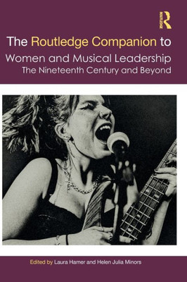 The Routledge Companion to Women and Musical Leadership : The Nineteenth Century and Beyond