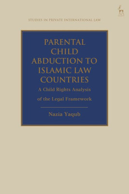 Parental Child Abduction to Islamic Law Countries : A Child Rights Analysis of the Legal Framework