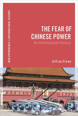 The Fear of Chinese Power : An International History