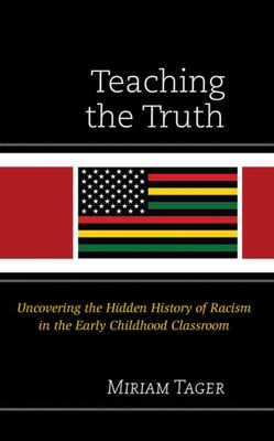 Teaching the Truth : Uncovering the Hidden History of Racism in the Early Childhood Classroom