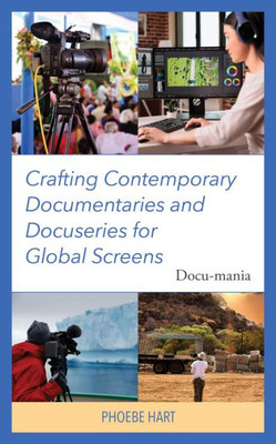 Crafting Contemporary Documentaries and Docuseries for Global Screens : Docu-Mania