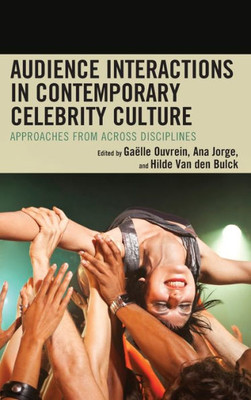 Audience Interactions in Contemporary Celebrity Culture : Approaches from Across Disciplines