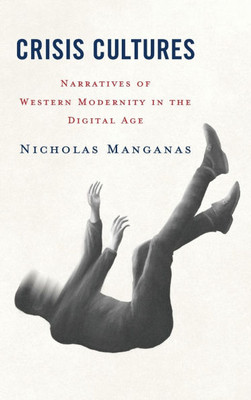 Crisis Cultures : Narratives of Western Modernity in the Digital Age