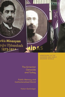 The Armenian Genocide and Turkey : Public Memory and Institutionalized Denial