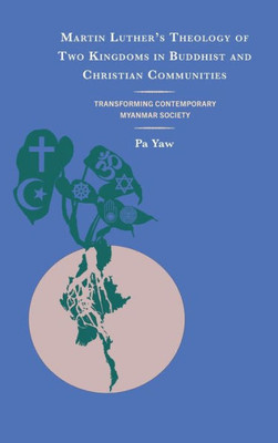 Martin Luther's Theology of Two Kingdoms in Buddhist and Christian Communities : Transforming Contemporary Myanmar Society
