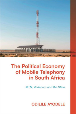 The Political Economy of Mobile Telephony in South Africa : MTN, Vodacom and the State The Political Economy of Mobile Telephony in South Africa : MTN, Vodacom and the State