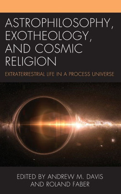 Astrophilosophy, Exotheology, and Cosmic Religion : Extraterrestrial Life in a Process Universe