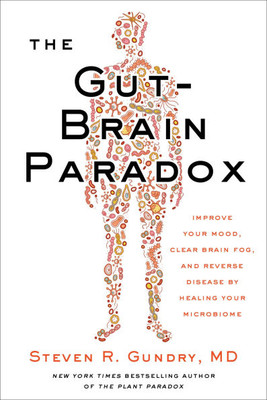 The Gut-Brain Paradox: Improve Your Mood, Clear Brain Fog, and Reverse Disease by Healing Your Microbiome