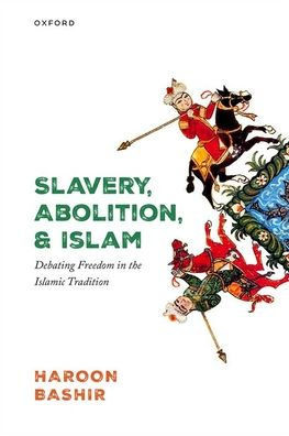 Slavery, Abolition, and Islam: Debating Freedom in the Islamic Tradition