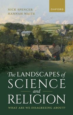 The Landscapes of Science and Religion: What Are We Disagreeing About? The Landscapes of Science and Religion: What Are We Disagreeing About?