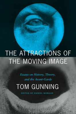 The Attractions of the Moving Image: Essays on History, Theory, and the Avant-Garde - (Hardback or Cased Book)