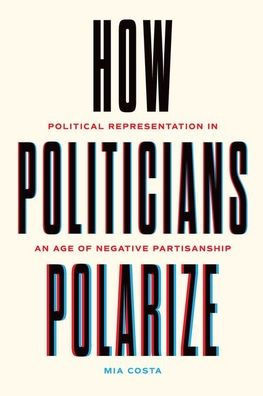How Politicians Polarize: Political Representation in an Age of Negative Partisanship - (Hardback or Cased Book)