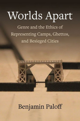 Worlds Apart: Genre and the Ethics of Representing Camps, Ghettos, and Besieged Cities - (Hardback or Cased Book)