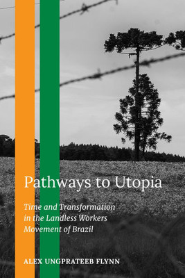 Pathways to Utopia: Time and Transformation in the Landless Workers Movement of Brazil - (Hardback or Cased Book)