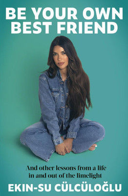 Be Your Own Best Friend: And Other Lessons from a Life Lived in and Out of the Limelight