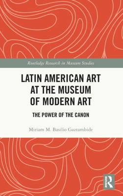 Latin American Art at The Museum of Modern Art: The Power of the Canon