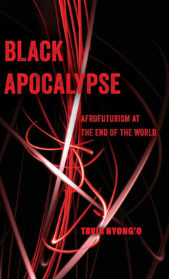 Black Apocalypse: Afrofuturism at the End of the World Volume 16 - (Hardback or Cased Book)