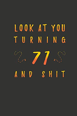 Look At You Turning 71 And Shit: 71 Years Old Gifts. 71st Birthday Funny Gift for Men and Women. Fun, Practical And Classy Alternative to a Card.