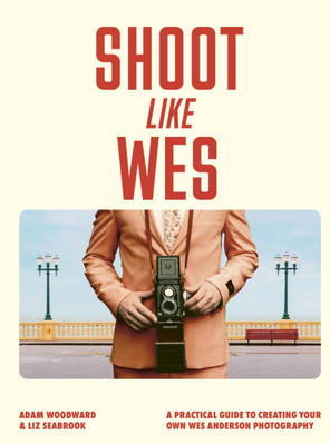 Shoot Like Wes: A Practical Guide to Creating Your Own Wes Anderson Photography