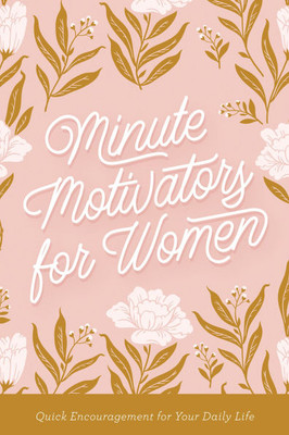 Minute Motivators for Women: Quick Encouragement for Your Daily Life