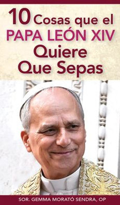 10 Cosas Que El Papa León XIV Quiere Que Sepas