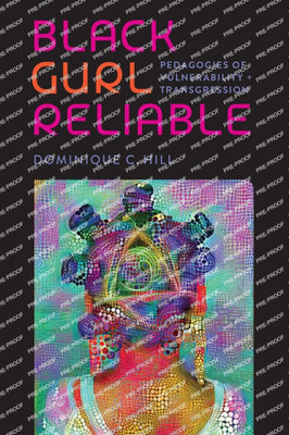 Black Gurl Reliable: Pedagogies of Vulnerability and Transgression - (Paperback or Softback)