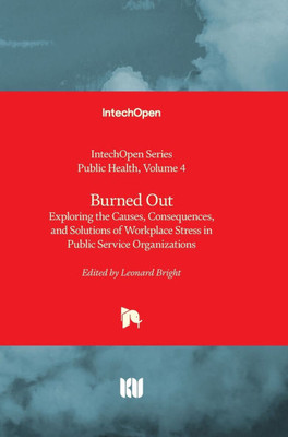 Burned Out - Exploring the Causes, Consequences, and Solutions of Workplace Stress in Public Service Organizations: Exploring the Causes, Consequences