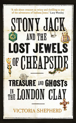 Stony Jack and the Lost Jewels of Cheapside: Treasure and Ghosts in the London Clay