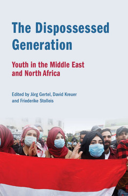 The Dispossessed Generation: Youth in the Middle East and North Africa: Youth in the Middle East and North Africa