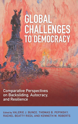 Global Challenges to Democracy: Comparative Perspectives on Backsliding, Autocracy, and Resilience - (Hardback or Cased Book)