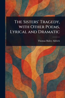 The Sisters' Tragedy, With Other Poems, Lyrical and Dramatic - (Paperback or Softback)