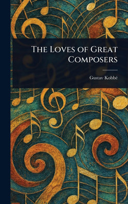 The Loves of Great Composers - (Hardback or Cased Book)