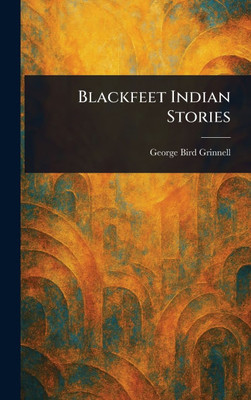 Blackfeet Indian Stories - (Hardback or Cased Book)