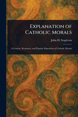 Explanation of Catholic Morals - (Paperback or Softback)