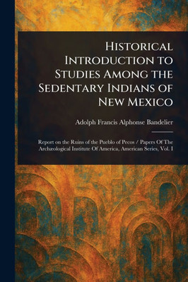 Historical Introduction to Studies Among the Sedentary Indians of New Mexico - (Paperback or Softback)