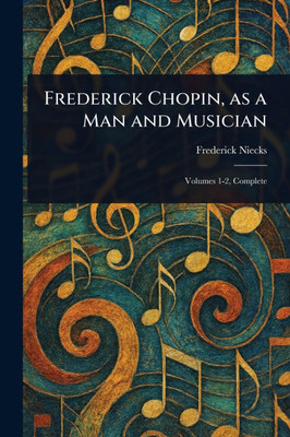 Frederick Chopin, as a Man and Musician - (Paperback or Softback)