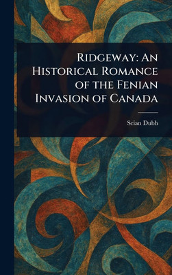 Ridgeway: An Historical Romance of the Fenian Invasion of Canada - (Hardback or Cased Book)