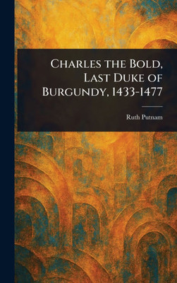 Charles the Bold, Last Duke of Burgundy, 1433-1477 - (Hardback or Cased Book)