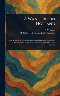 A Wanderer in Holland - (Hardback or Cased Book) A Wanderer in Holland - (Hardback or Cased Book)