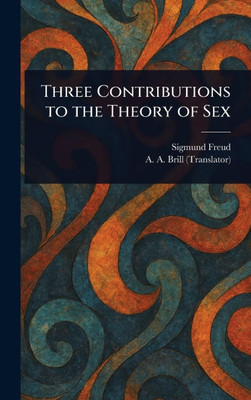 Three Contributions to the Theory of Sex - (Hardback or Cased Book)