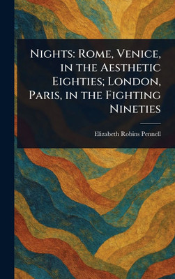 Nights: Rome, Venice, in the Aesthetic Eighties; London, Paris, in the Fighting Nineties - (Hardback or Cased Book)