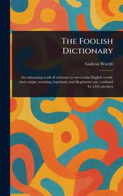 The Foolish Dictionary - (Hardback or Cased Book) The Foolish Dictionary - (Hardback or Cased Book)