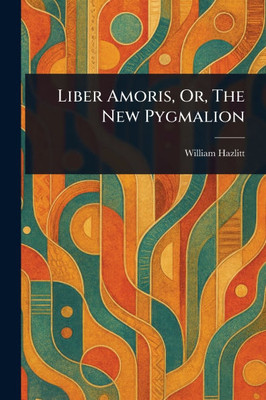 Liber Amoris, Or, The New Pygmalion - 9781023039017