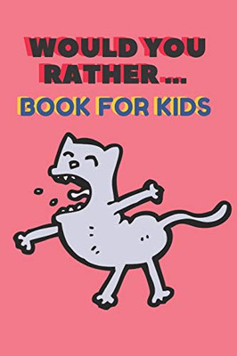 Would You Rather ... Book For Kids: The family activity Book full of funny & Silly Scenarios, Challenging Choices, and Hilarious Situations the Whole Family Will Love!!