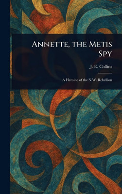 Annette, the Metis Spy - (Hardback or Cased Book)