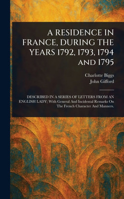 A RESIDENCE IN FRANCE, DURING THE YEARS 1792, 1793, 1794 and 1795 - (Hardback or Cased Book)