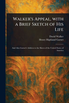 Walker's Appeal, With a Brief Sketch of His Life Walker's Appeal, With a Brief Sketch of His Life