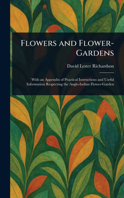 Flowers and Flower-Gardens - (Hardback or Cased Book)