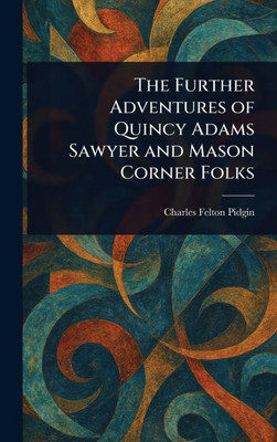The Further Adventures of Quincy Adams Sawyer and Mason Corner Folks - (Hardback or Cased Book)