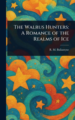 The Walrus Hunters: A Romance of the Realms of Ice - (Hardback or Cased Book)